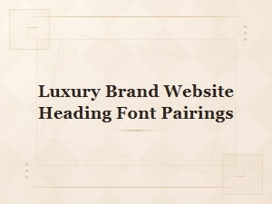 Elegant Font Pairings for Luxury Brand Website Headings