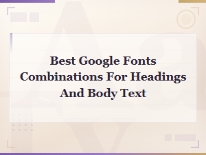 Best Google Font Combinations for Headings and Body Text