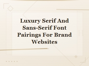 Luxury Serif and Sans-Serif Font Pairings for Brand Websites